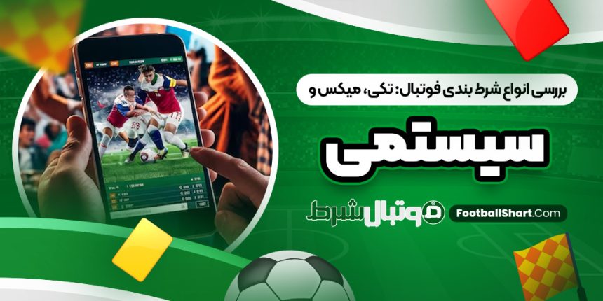 بررسی انواع شرط بندی فوتبال: تکی، میکس و سیستمی
